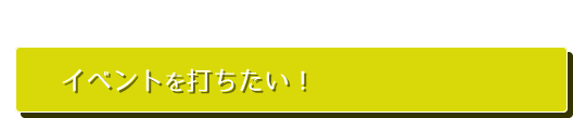 どうせならイベントを打ちたい